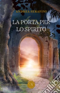La porta per lo spirito libro di Serafini Andrea