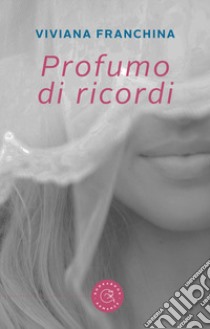 Profumo di ricordi libro di Franchina Viviana