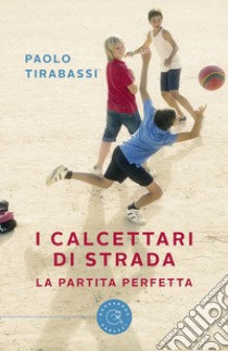 I calcettari di strada. La partita perfetta libro di Tirabassi Paolo