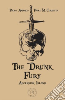 The drunk fury. Ascension island libro di Andrico Paolo; Corbetta Paolo Maria