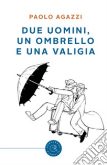 Due uomini, un ombrello e una valigia libro di Agazzi Paolo