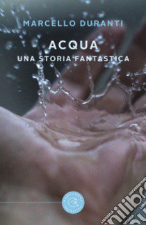 Acqua. Una storia fantastica libro di Duranti Marcello