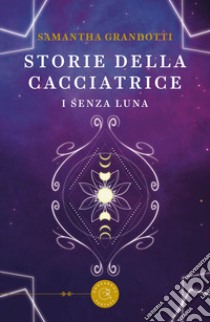 I senza luna. Storie della cacciatrice libro di Grandotti Samantha