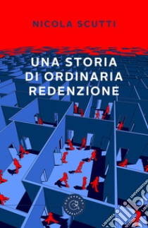 Una storia di ordinaria redenzione libro di Scutti Nicola