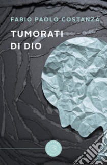 Tumorati di Dio libro di Costanza Fabio Paolo