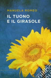 Il tuono e il girasole libro di Romeo Manuela