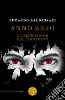 Anno zero. La redenzione del rinnegato libro di Baldassari Edoardo