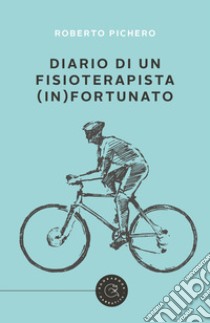 Diario di un fisioterapista (in)fortunato libro di Pichero Roberto