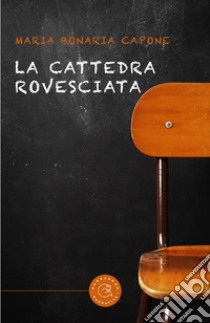 La cattedra rovesciata libro di Capone Maria Bonaria