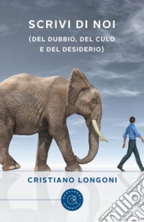 Scrivi di noi (del dubbio, del culo e del desiderio) libro di Longoni Cristiano