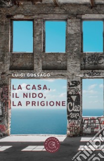 La casa, il nido, la prigione libro di Gussago Luigi