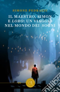 Il maestro, Simon e Loro: un viaggio nel mondo dei sogni libro di Pedrazzi Simone