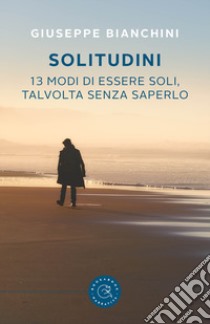 Solitudini. 13 modi di essere soli, talvolta senza saperlo libro di Bianchini Giuseppe