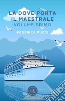 Là dove porta il Maestrale. Vol. 1 libro di Pucci Federica