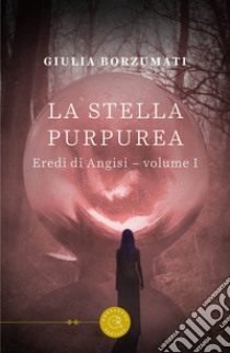 La stella purpurea. Eredi di Angisi. Vol. 1 libro di Borzumati Giulia