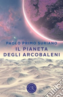 Il pianeta degli arcobaleni libro di Suriano Paolo Primo