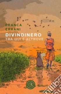 DivinDinero. Tra qui e altrove libro di Errani Franca