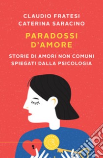 Paradossi d'amore. Storie di amori non comuni spiegati dalla psicologia libro di Fratesi Claudio; Saracino Caterina