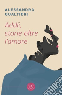 Addii, storie oltre l'amore libro di Gualtieri Alessandra