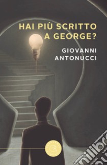 Hai più scritto a George? libro di Antonucci Giovanni