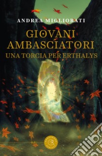 Giovani ambasciatori. Una torcia per Erthalys libro di Migliorati Andrea