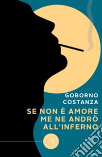 Se non è amore me ne andrò all'inferno libro di Costanza Goborno