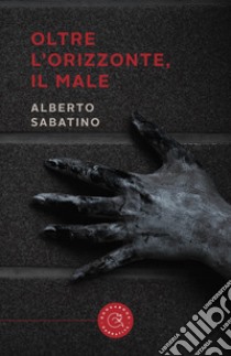 Oltre l'orizzonte, il male libro di Sabatino Alberto