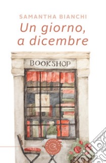 Un giorno, a dicembre libro di Bianchi Samantha