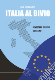 Italia al bivio. Benessere diffuso o declino? libro di Costanzo Paolo