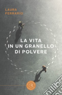 La vita in un granello di polvere libro di Ferrario Laura