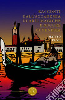 Racconti dall'Accademia di arti magiche e oscure di Venezia libro di Paoli Matteo