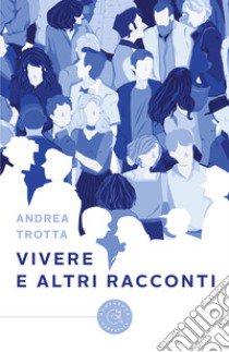 Vivere e altri racconti libro di Trotta Andrea