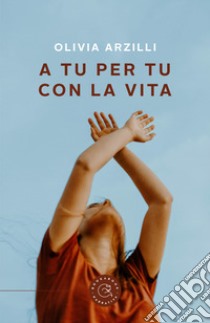 A tu per tu con la vita libro di Arzilli Olivia