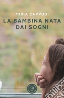 La bambina nata dai sogni libro di Cappugi Miria