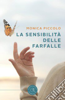 La sensibilità delle farfalle libro di Piccolo Monica