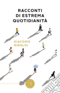 Racconti di estrema quotidianita libro di Rinaldi Giacomo