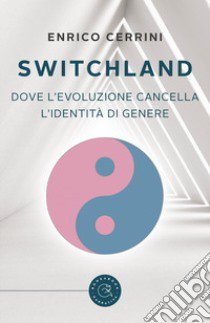 Switchland. Dove l'evoluzione cancella l'identità di genere libro di Cerrini Enrico