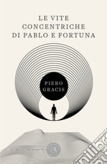 Le vite concentriche di Pablo e Fortuna libro di Gracis Piero