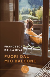 Fuori dal mio balcone libro di Dalla Riva Francesca