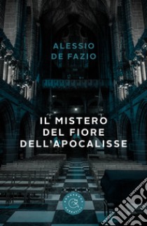 Il mistero del Fiore dell'Apocalisse libro di De Fazio Alessio