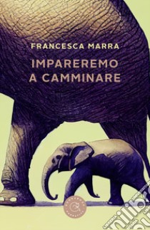 Impareremo a camminare libro di Marra Francesca