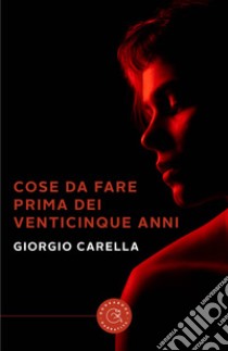 Cose da fare prima dei venticinque anni libro di Carella Giorgio