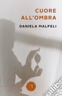 Cuore all'ombra libro di Malpeli Daniela