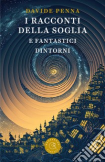 I racconti della soglia e fantastici dintorni libro di Penna Davide