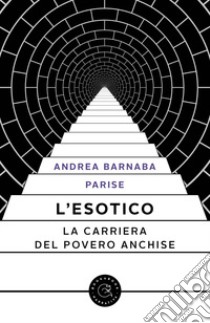 L'esotico. La carriera del povero Anchise libro di Parise Andrea Barnaba