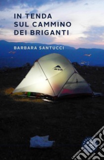 In tenda sul cammino dei briganti. Il diario di Simone e Barbara libro di Santucci Barbara