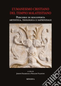 Atti sull'Umanesimo cristiano del Tempio malatestiano. Percorsi di riscoperta artistica, teologica e sapienzale libro di Farabegoli J. (cur.); Natalini V. (cur.)