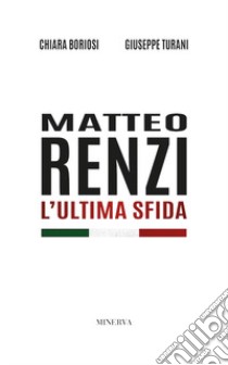 Matteo Renzi. L'ultima sfida. Nuova ediz. libro di Boriosi Chiara; Turani Giuseppe