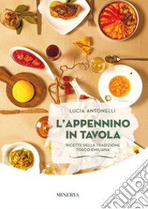 L'Appennino in tavola. Ricette della tradizione tosco-emiliana libro di Antonelli Lucia