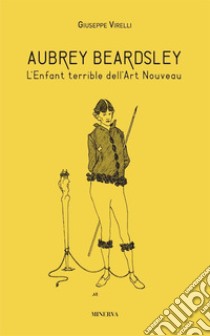 Aubrey Beardsley. L'enfant terrible dell'art nouveau. Ediz. illustrata libro di Virelli Giuseppe